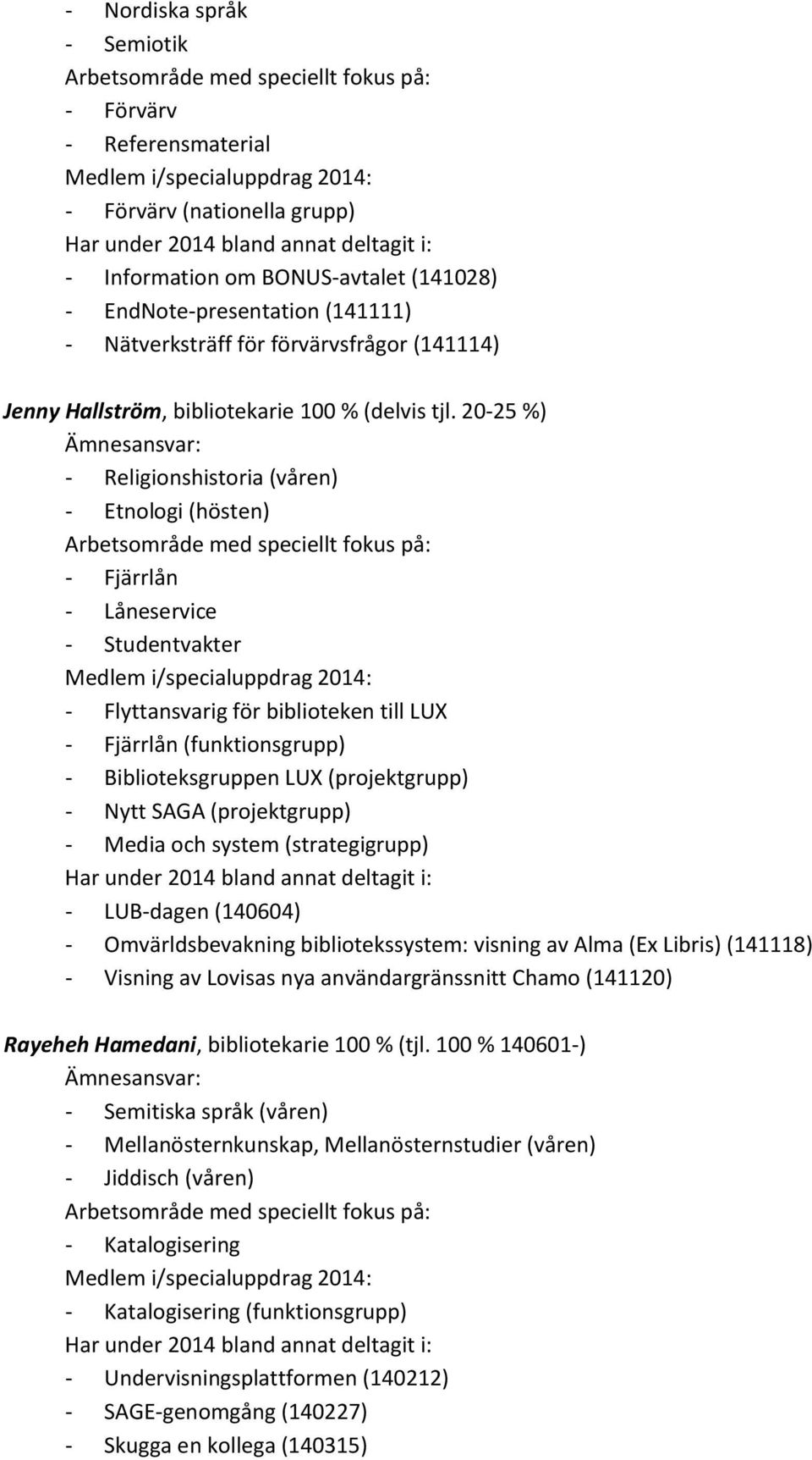 20-25 %) - Religionshistoria (våren) - Etnologi (hösten) - Fjärrlån - Låneservice - Studentvakter - Flyttansvarig för biblioteken till LUX - Fjärrlån (funktionsgrupp) - Biblioteksgruppen LUX