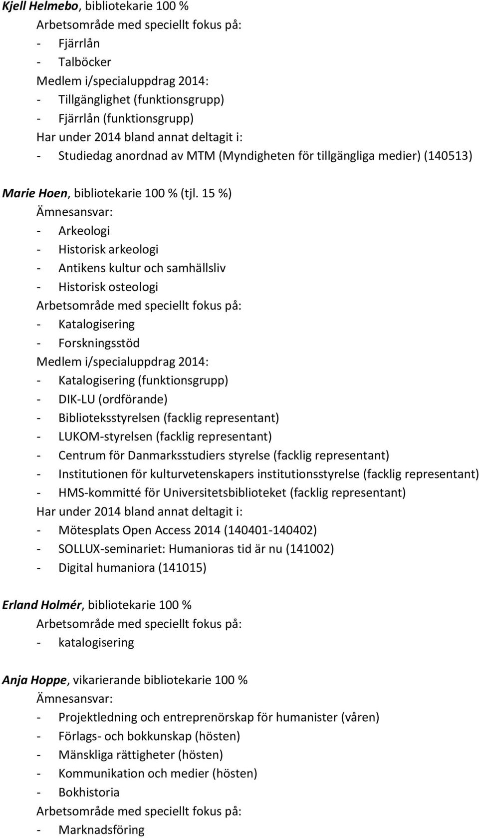 15 %) - Arkeologi - Historisk arkeologi - Antikens kultur och samhällsliv - Historisk osteologi - Katalogisering - Forskningsstöd - Katalogisering (funktionsgrupp) - DIK-LU (ordförande) -