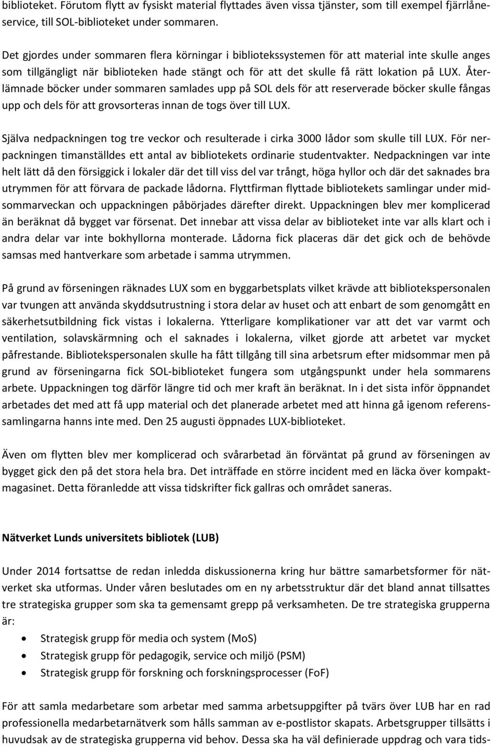 Återlämnade böcker under sommaren samlades upp på SOL dels för att reserverade böcker skulle fångas upp och dels för att grovsorteras innan de togs över till LUX.