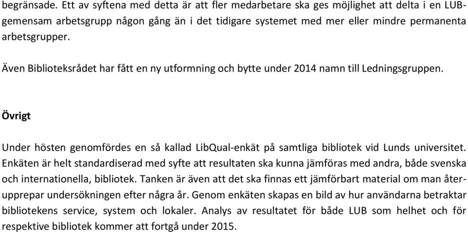 Även Biblioteksrådet har fått en ny utformning och bytte under 2014 namn till Ledningsgruppen. Övrigt Under hösten genomfördes en så kallad LibQual-enkät på samtliga bibliotek vid Lunds universitet.