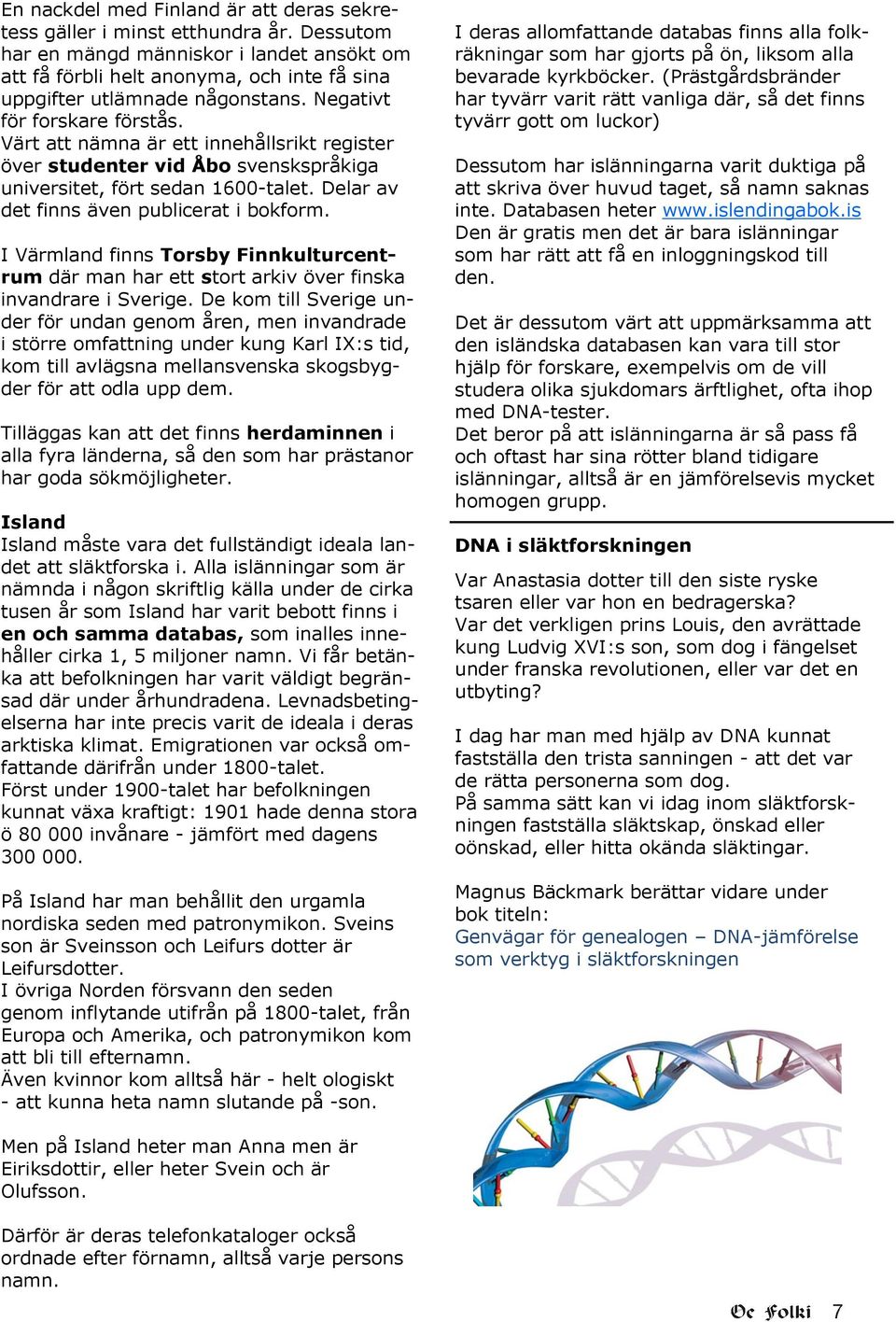 Värt att nämna är ett innehållsrikt register över studenter vid Åbo svenskspråkiga universitet, fört sedan 1600-talet. Delar av det finns även publicerat i bokform.