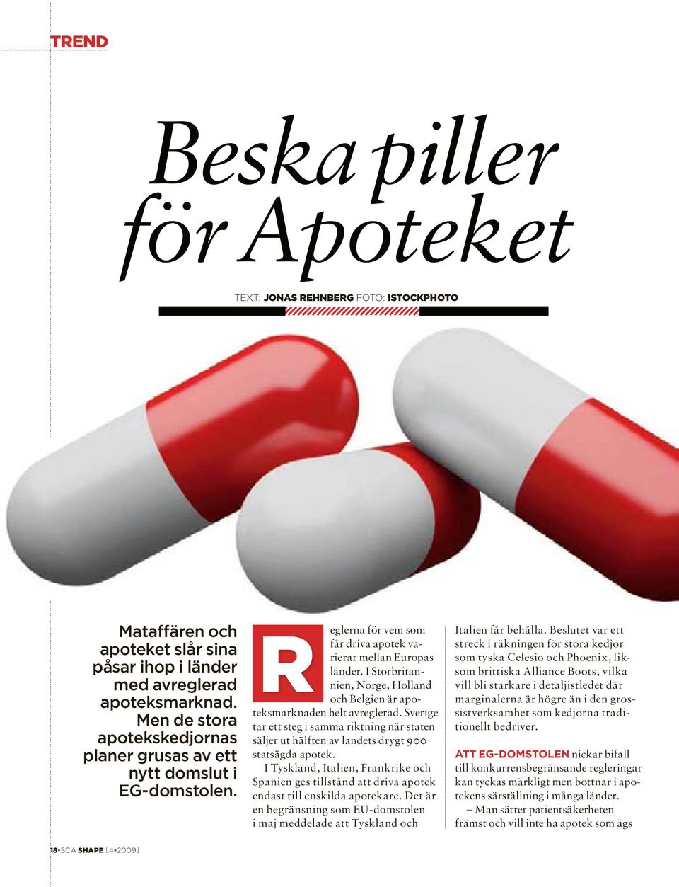 I Storbritannien, Norge, Holland och Belgien är apoteksmarknaden helt avreglerad. Sverige tar ett steg i samma riktning när staten säljer ut hälften av landets drygt 900 statsägda apotek.