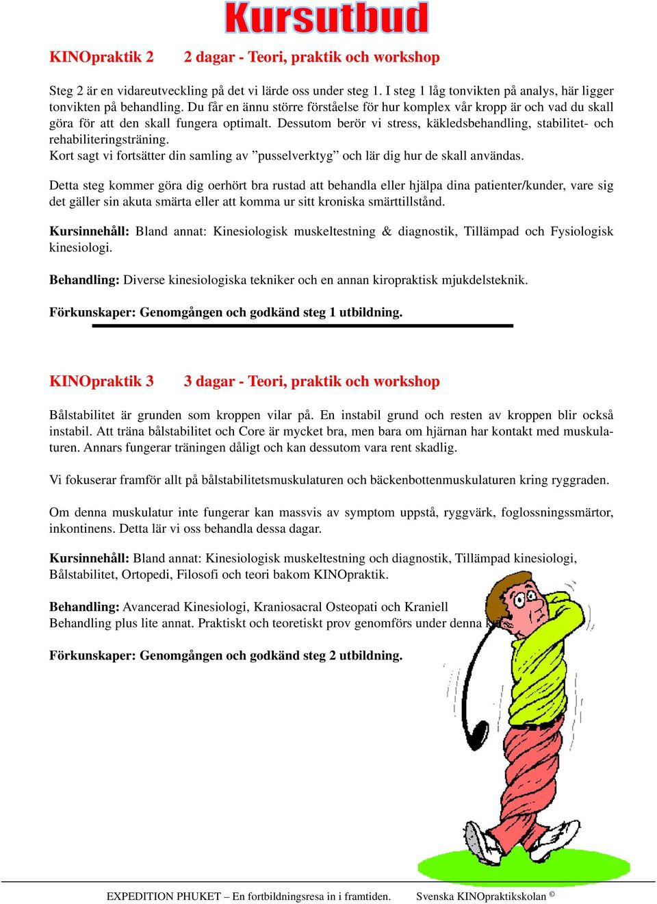 Dessutom berör vi stress, käkledsbehandling, stabilitet- och rehabiliteringsträning. Kort sagt vi fortsätter din samling av pusselverktyg och lär dig hur de skall användas.