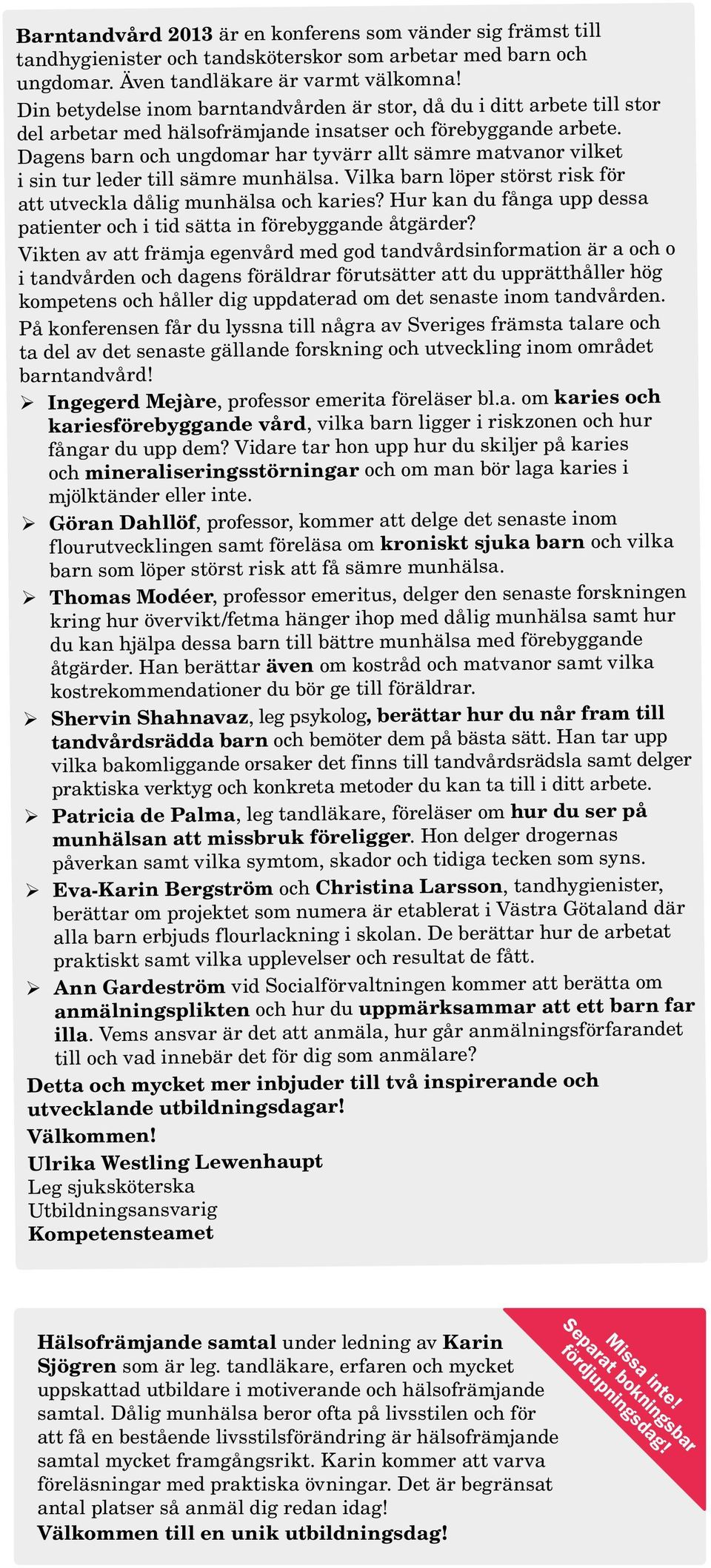 Dagens barn och ungdomar har tyvärr allt sämre matvanor vilket i sin tur leder till sämre munhälsa. Vilka barn löper störst risk för att utveckla dålig munhälsa och karies?