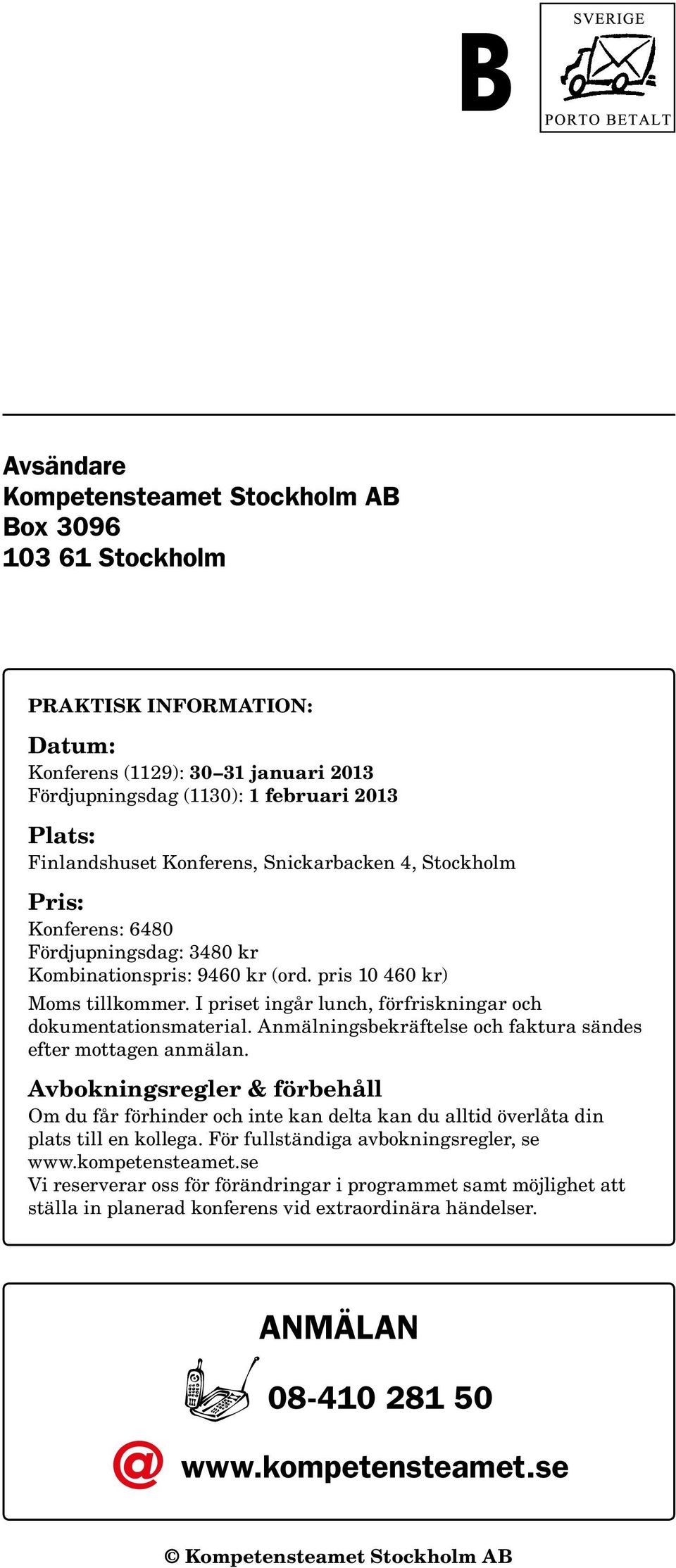 I priset ingår lunch, förfriskningar och dokumentationsmaterial. Anmälningsbekräftelse och faktura sändes efter mottagen anmälan.