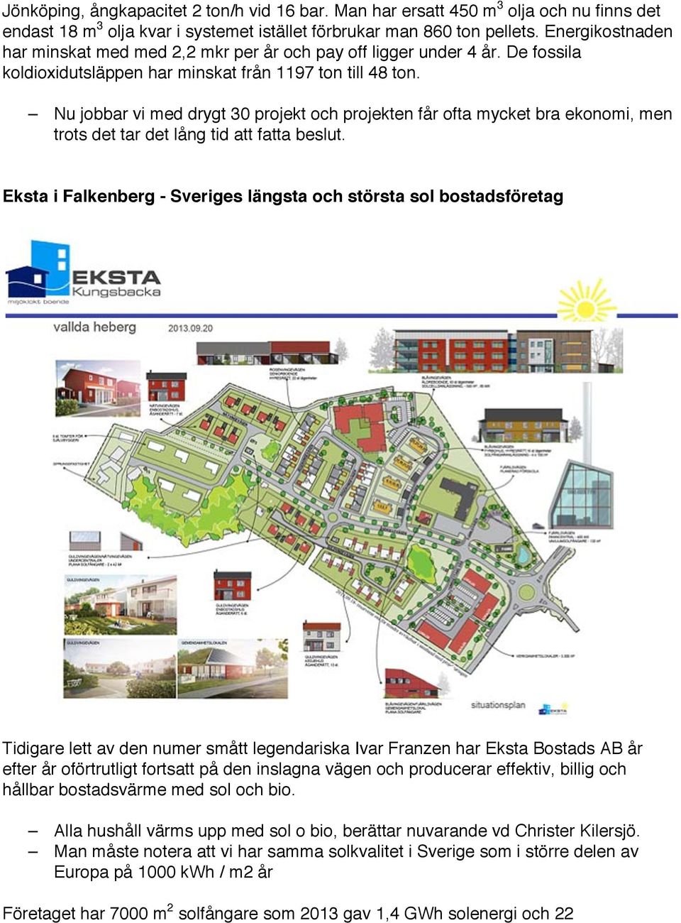 Nu jobbar vi med drygt 30 projekt och projekten får ofta mycket bra ekonomi, men trots det tar det lång tid att fatta beslut.