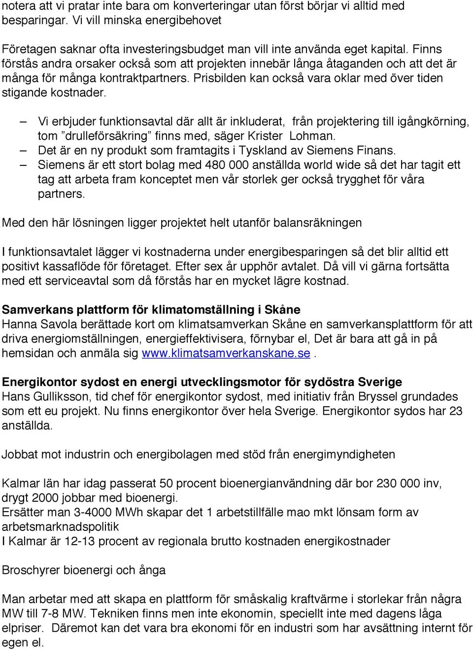 Vi erbjuder funktionsavtal där allt är inkluderat, från projektering till igångkörning, tom drulleförsäkring finns med, säger Krister Lohman.