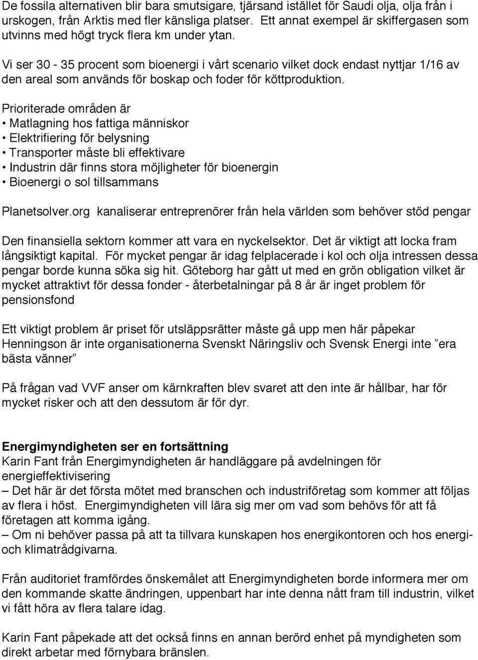 Vi ser 30-35 procent som bioenergi i vårt scenario vilket dock endast nyttjar 1/16 av den areal som används för boskap och foder för köttproduktion.