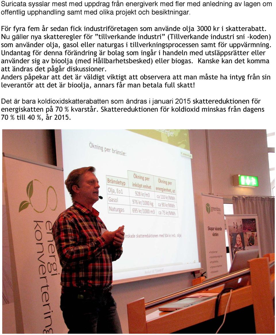 Nu gäller nya skatteregler för tillverkande industri (Tillverkande industri sni -koden) som använder olja, gasol eller naturgas i tillverkningsprocessen samt för uppvärmning.