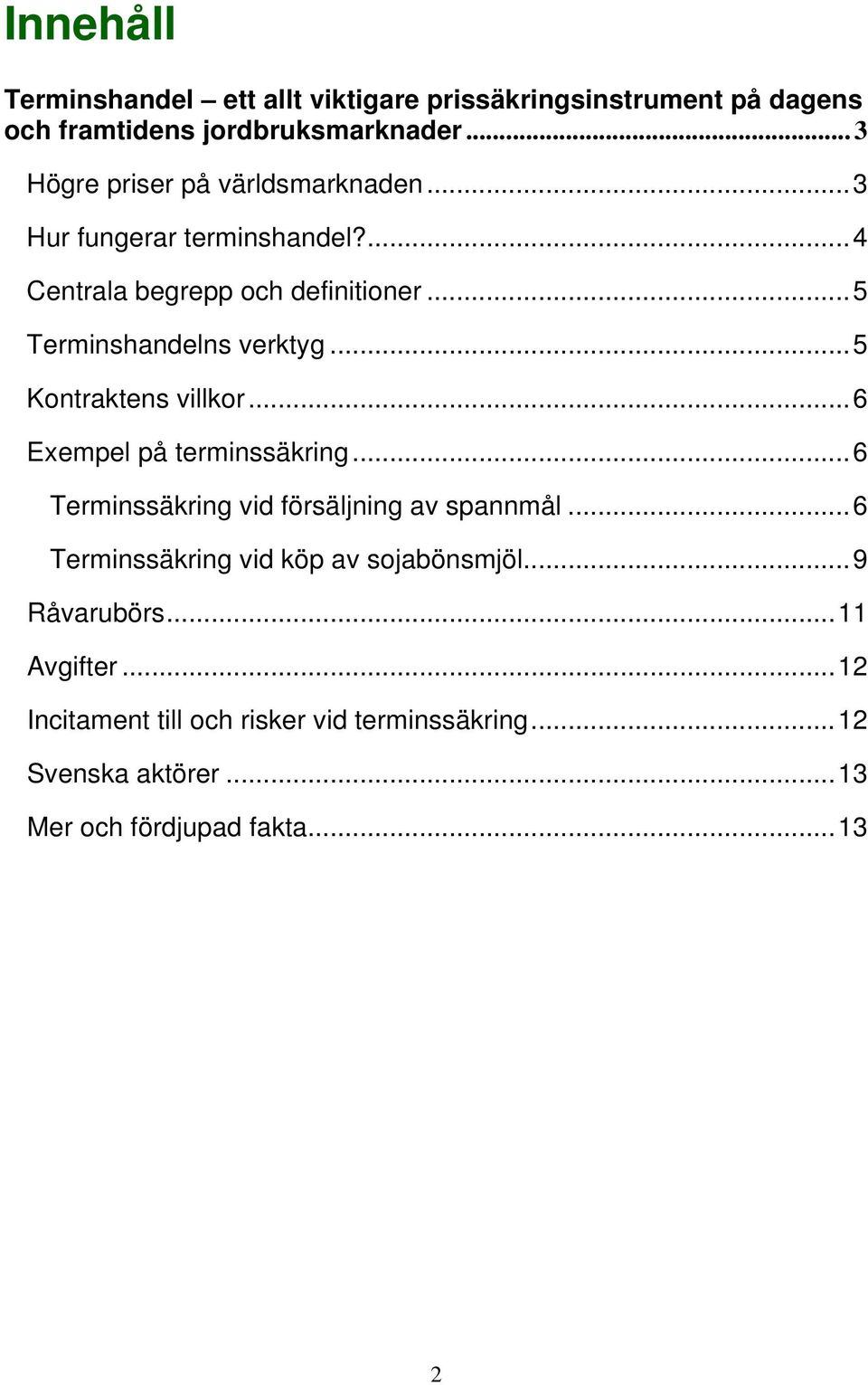 ..5 Terminshandelns verktyg...5 Kontraktens villkor...6 Exempel på terminssäkring...6 Terminssäkring vid försäljning av spannmål.