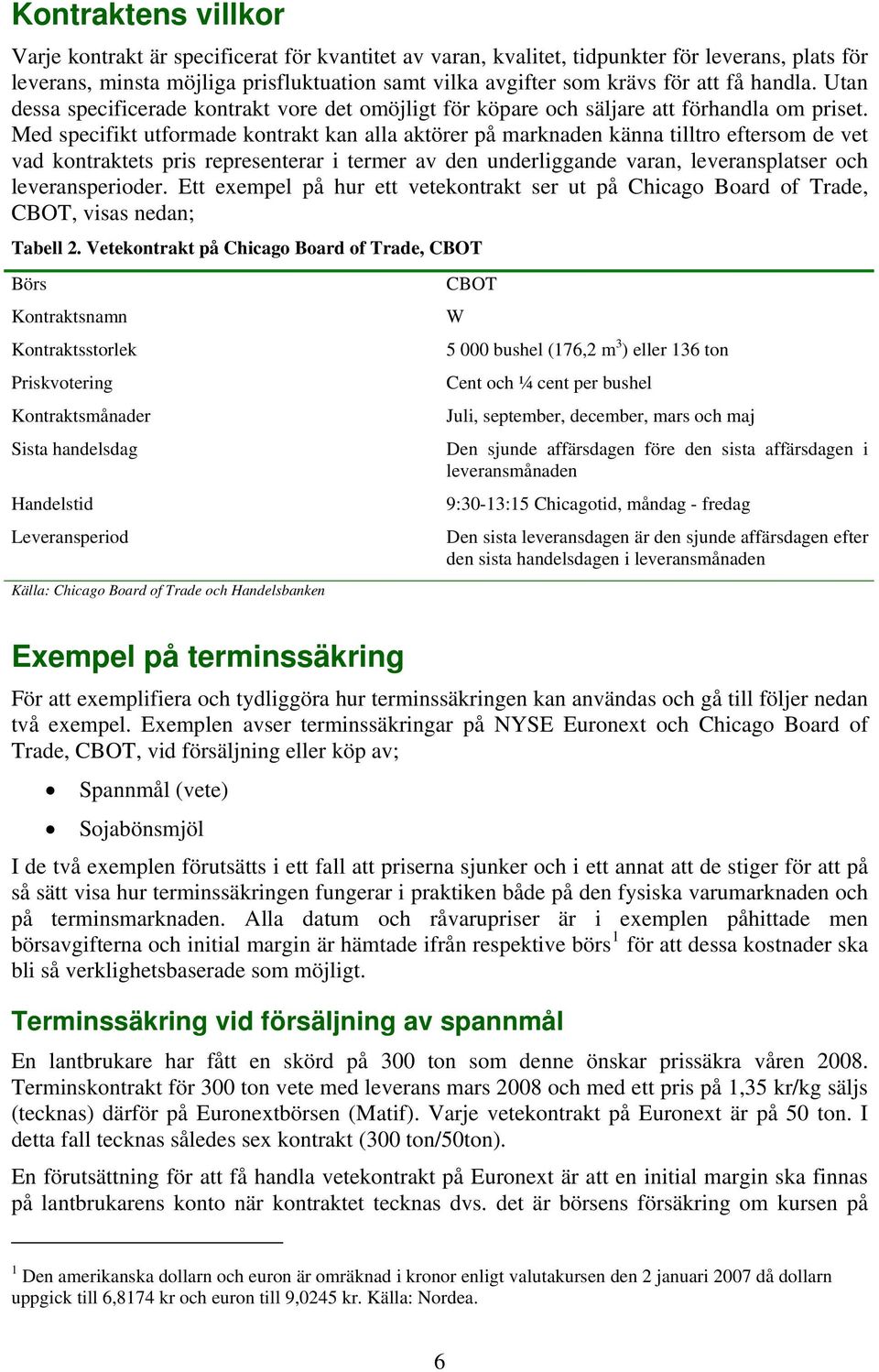 Med specifikt utformade kontrakt kan alla aktörer på marknaden känna tilltro eftersom de vet vad kontraktets pris representerar i termer av den underliggande varan, leveransplatser och