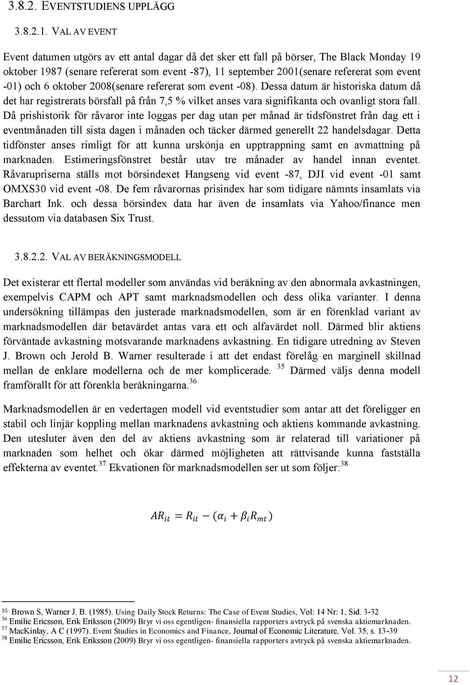 -01) och 6 oktober 2008(senare refererat som event -08). Dessa datum är historiska datum då det har registrerats börsfall på från 7,5 % vilket anses vara signifikanta och ovanligt stora fall.