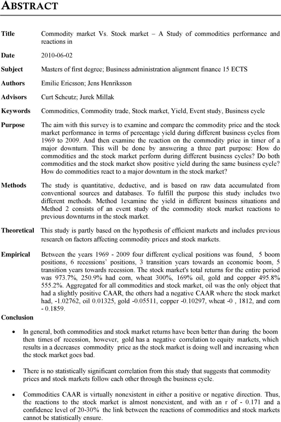 15 ECTS Emilie Ericsson; Jens Henriksson Curt Scheutz; Jurek Millak Commodities, Commodity trade, Stock market, Yield, Event study, Business cycle The aim with this survey is to examine and compare