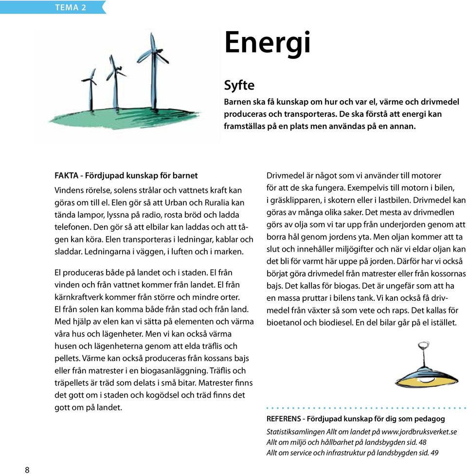 Elen gör så att Urban och Ruralia kan tända lampor, lyssna på radio, rosta bröd och ladda telefonen. Den gör så att elbilar kan laddas och att tågen kan köra.