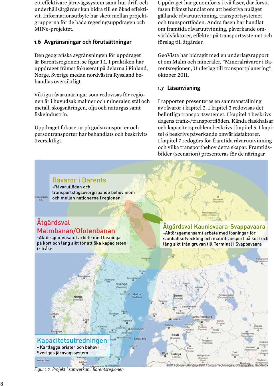 6 Avgränsningar och förutsättningar Den geografiska avgränsningen för uppdraget är Barentsregionen, se figur 1.