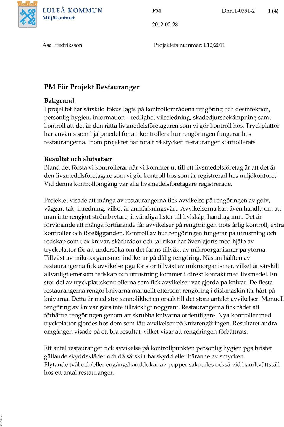 Tryckplattor har använts som hjälpmedel för att kontrollera hur rengöringen fungerar hos restaurangerna. Inom projektet har totalt 84 stycken restauranger kontrollerats.