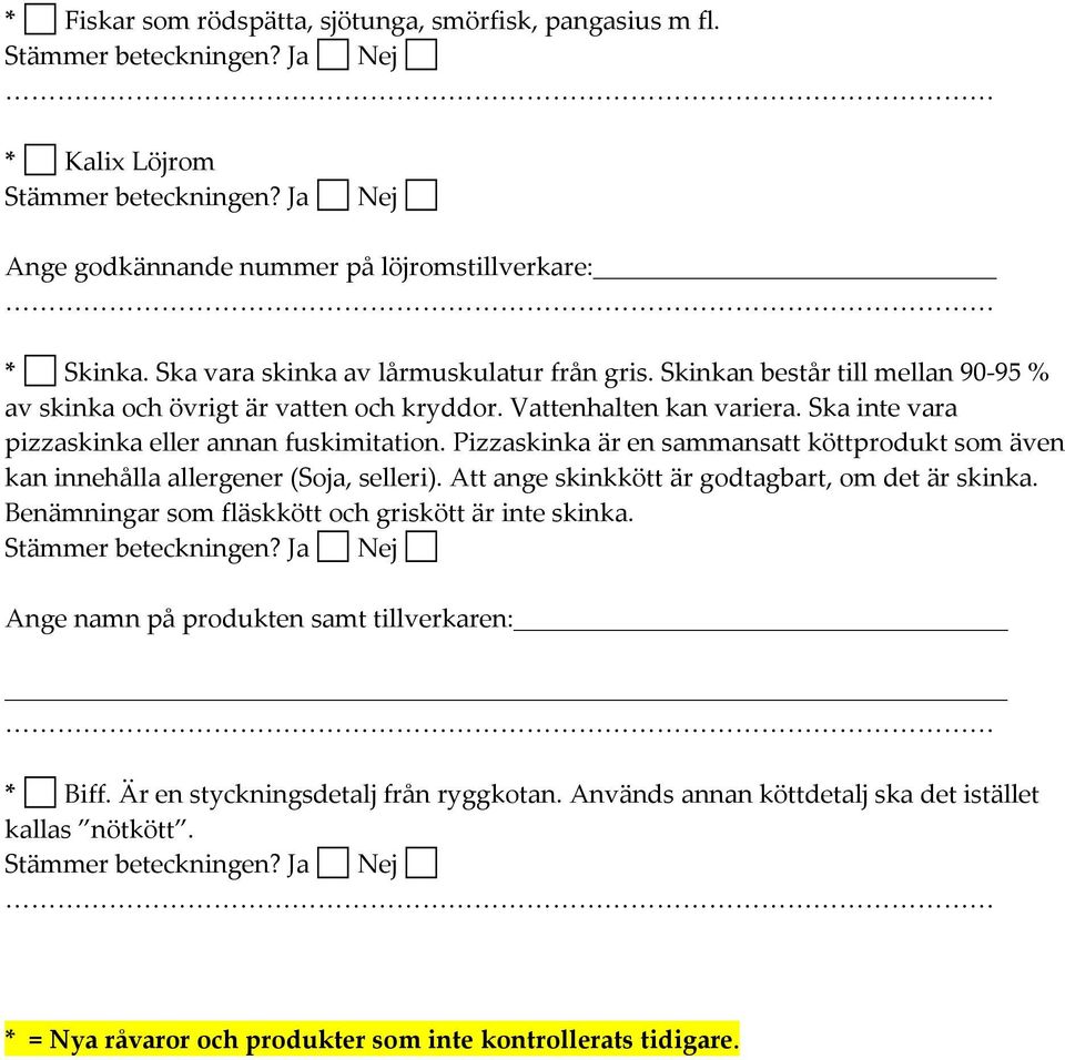 Ska inte vara pizzaskinka eller annan fuskimitation. Pizzaskinka är en sammansatt köttprodukt som även kan innehålla allergener (Soja, selleri).