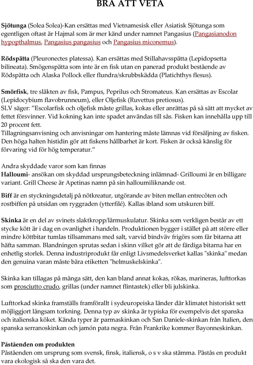 Smögenspätta som inte är en fisk utan en panerad produkt bestående av Rödspätta och Alaska Pollock eller flundra/skrubbskädda (Platichthys flesus).