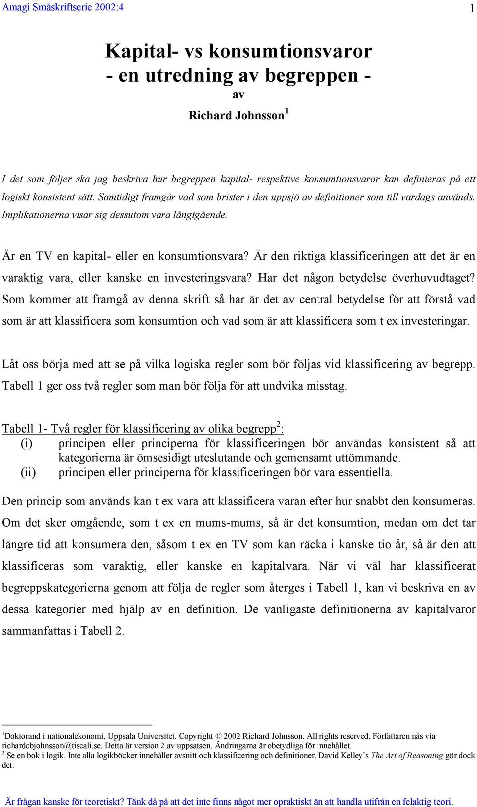 Är en TV en kapital- eller en konsumtionsvara? Är den riktiga klassificeringen att det är en varaktig vara, eller kanske en investeringsvara? Har det någon betydelse överhuvudtaget?