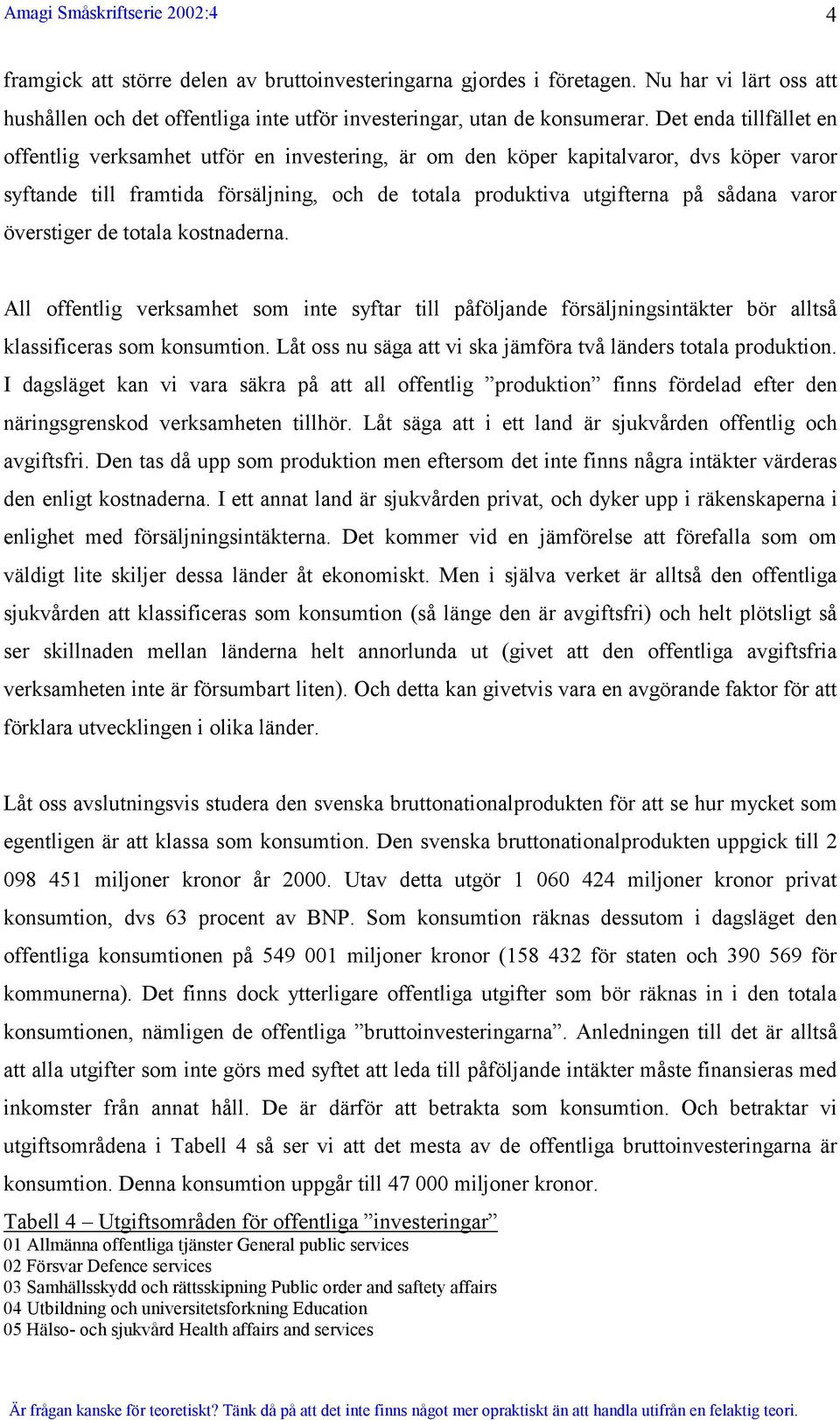 överstiger de totala kostnaderna. All offentlig verksamhet som inte syftar till påföljande försäljningsintäkter bör alltså klassificeras som konsumtion.