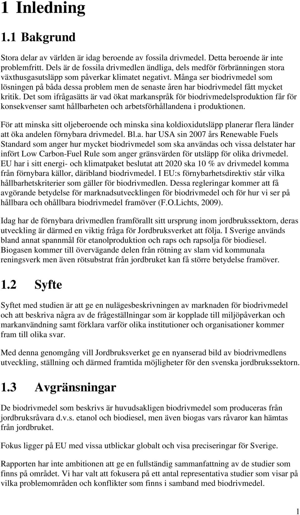 Många ser biodrivmedel som lösningen på båda dessa problem men de senaste åren har biodrivmedel fått mycket kritik.