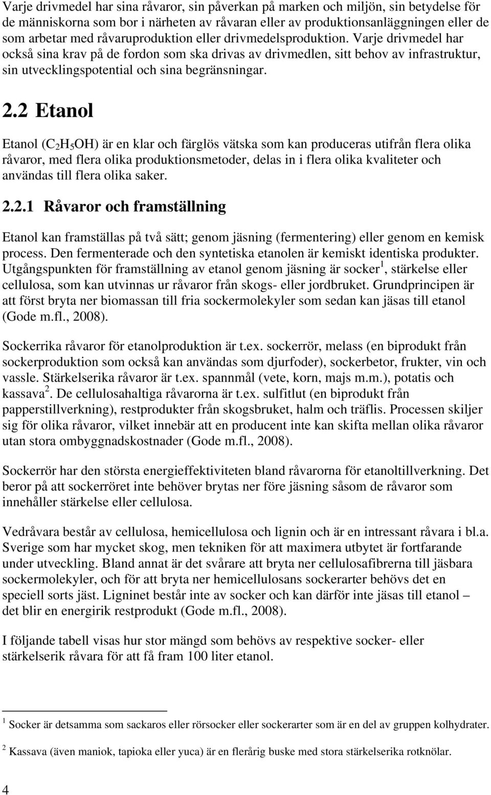 Varje drivmedel har också sina krav på de fordon som ska drivas av drivmedlen, sitt behov av infrastruktur, sin utvecklingspotential och sina begränsningar. 2.