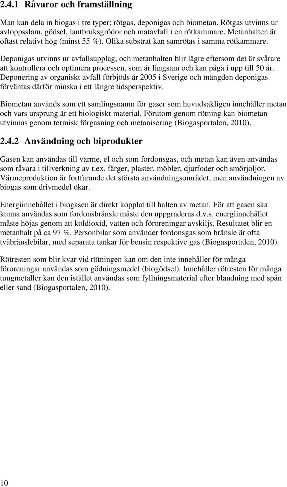 Deponigas utvinns ur avfallsupplag, och metanhalten blir lägre eftersom det är svårare att kontrollera och optimera processen, som är långsam och kan pågå i upp till 50 år.