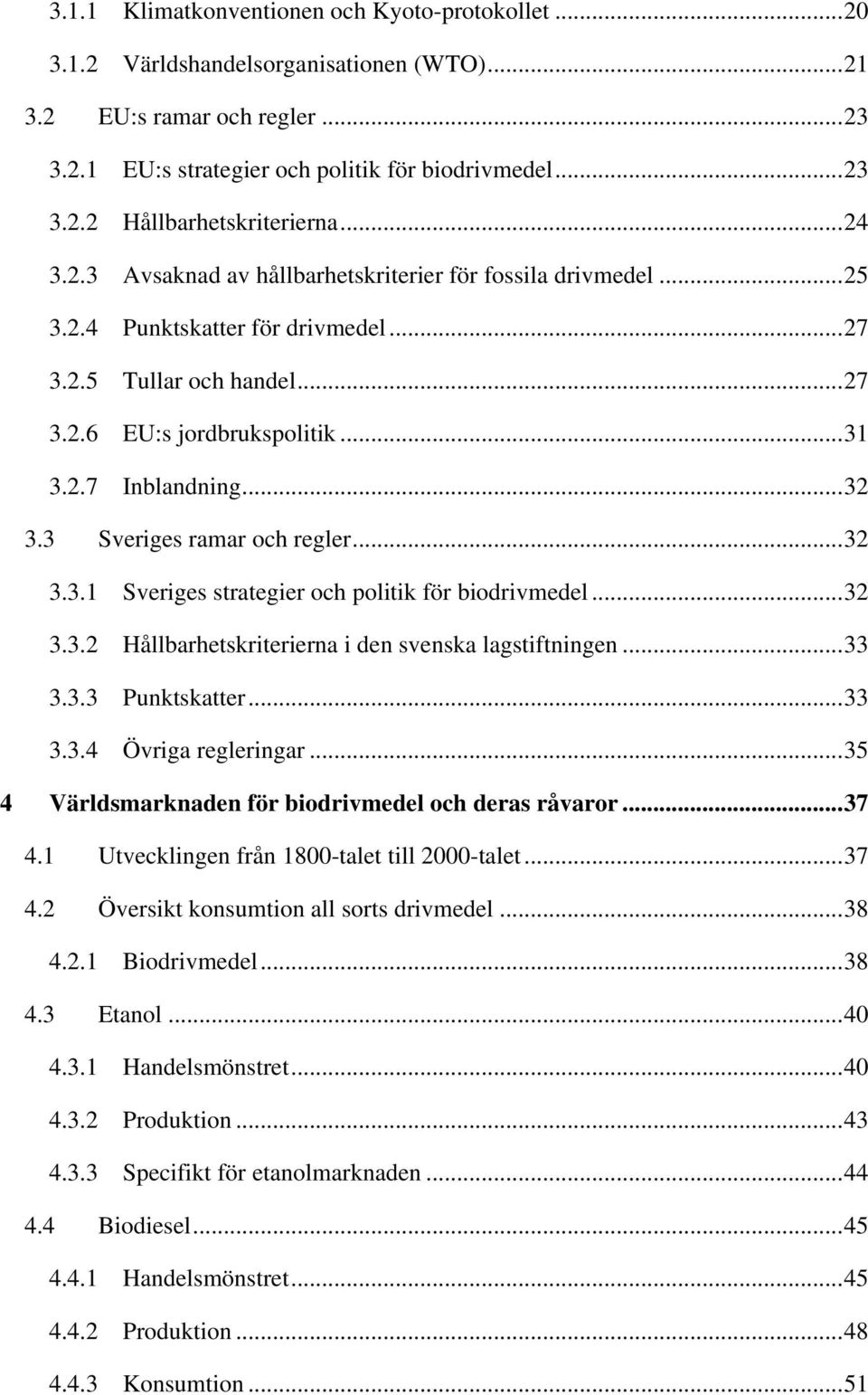 3 Sveriges ramar och regler...32 3.3.1 Sveriges strategier och politik för biodrivmedel...32 3.3.2 Hållbarhetskriterierna i den svenska lagstiftningen...33 3.3.3 Punktskatter...33 3.3.4 Övriga regleringar.