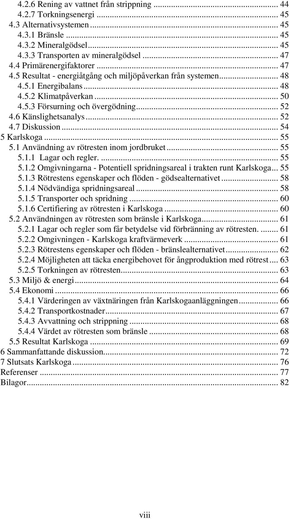 6 Känslighetsanalys... 52 4.7 Diskussion... 54 5 Karlskoga... 55 5.1 Användning av rötresten inom jordbruket... 55 5.1.1 Lagar och regler.... 55 5.1.2 Omgivningarna - Potentiell spridningsareal i trakten runt Karlskoga.