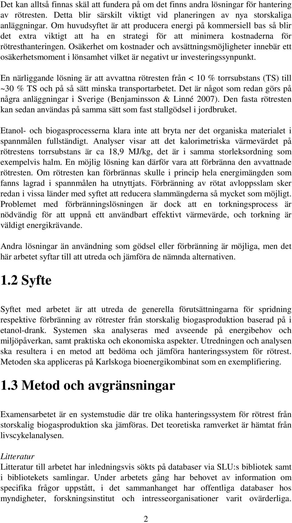 Osäkerhet om kostnader och avsättningsmöjligheter innebär ett osäkerhetsmoment i lönsamhet vilket är negativt ur investeringssynpunkt.