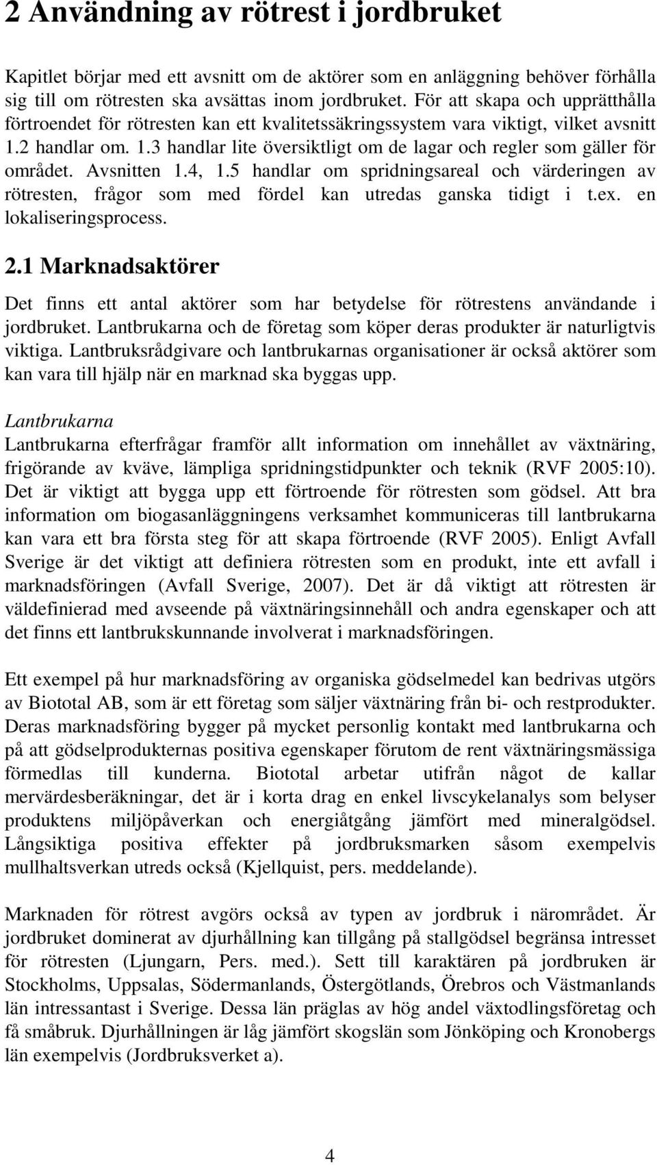 Avsnitten 1.4, 1.5 handlar om spridningsareal och värderingen av rötresten, frågor som med fördel kan utredas ganska tidigt i t.ex. en lokaliseringsprocess. 2.