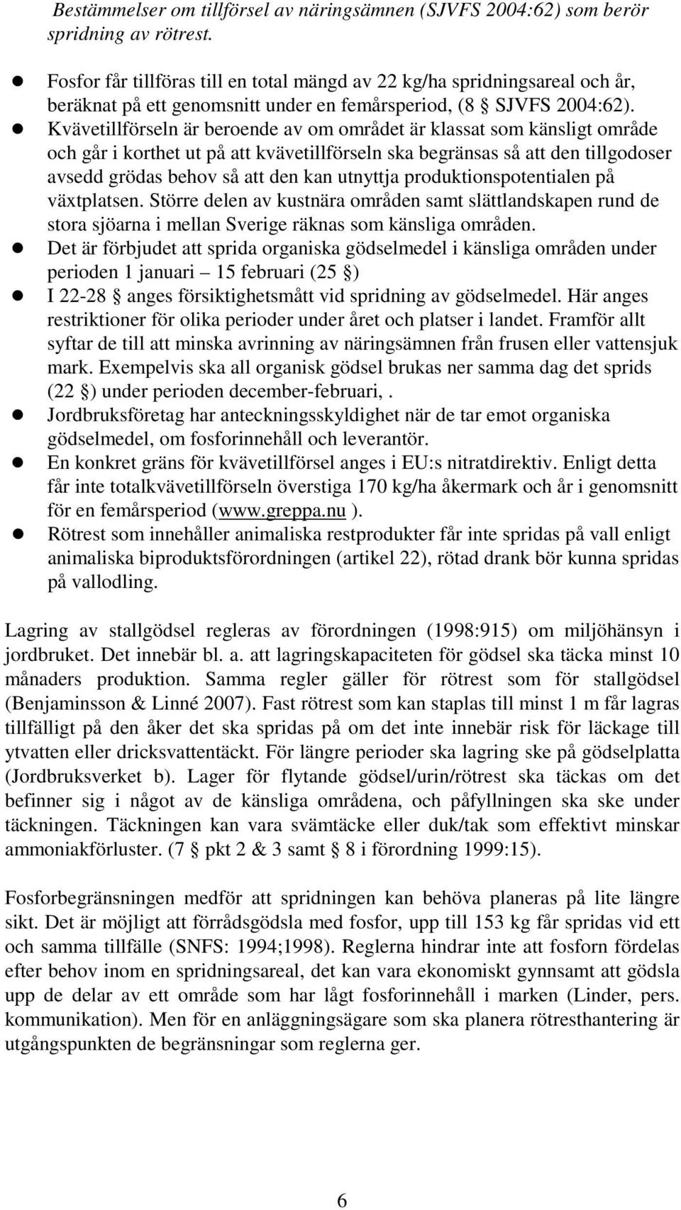 Kvävetillförseln är beroende av om området är klassat som känsligt område och går i korthet ut på att kvävetillförseln ska begränsas så att den tillgodoser avsedd grödas behov så att den kan utnyttja