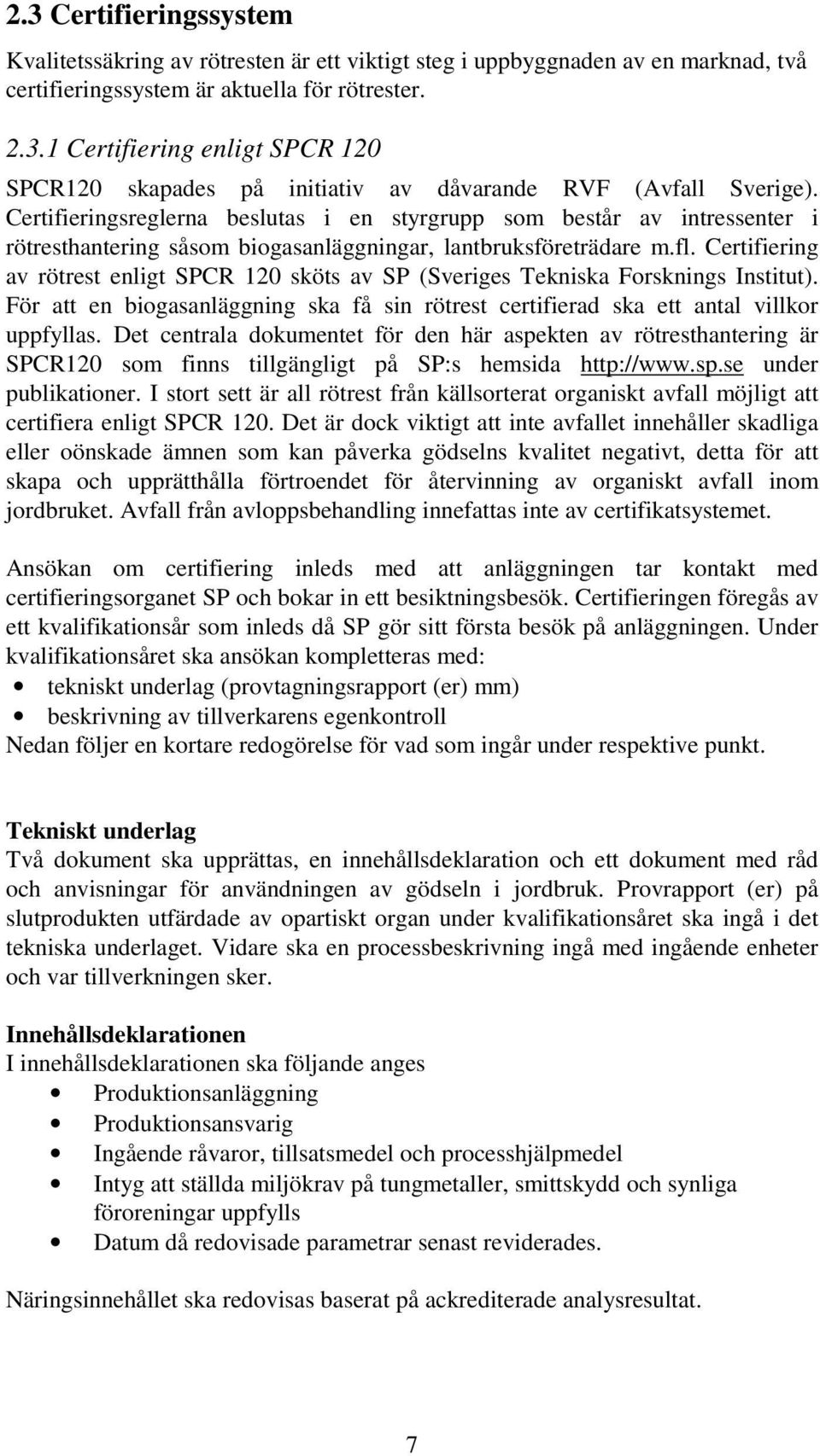 Certifiering av rötrest enligt SPCR 120 sköts av SP (Sveriges Tekniska Forsknings Institut). För att en biogasanläggning ska få sin rötrest certifierad ska ett antal villkor uppfyllas.