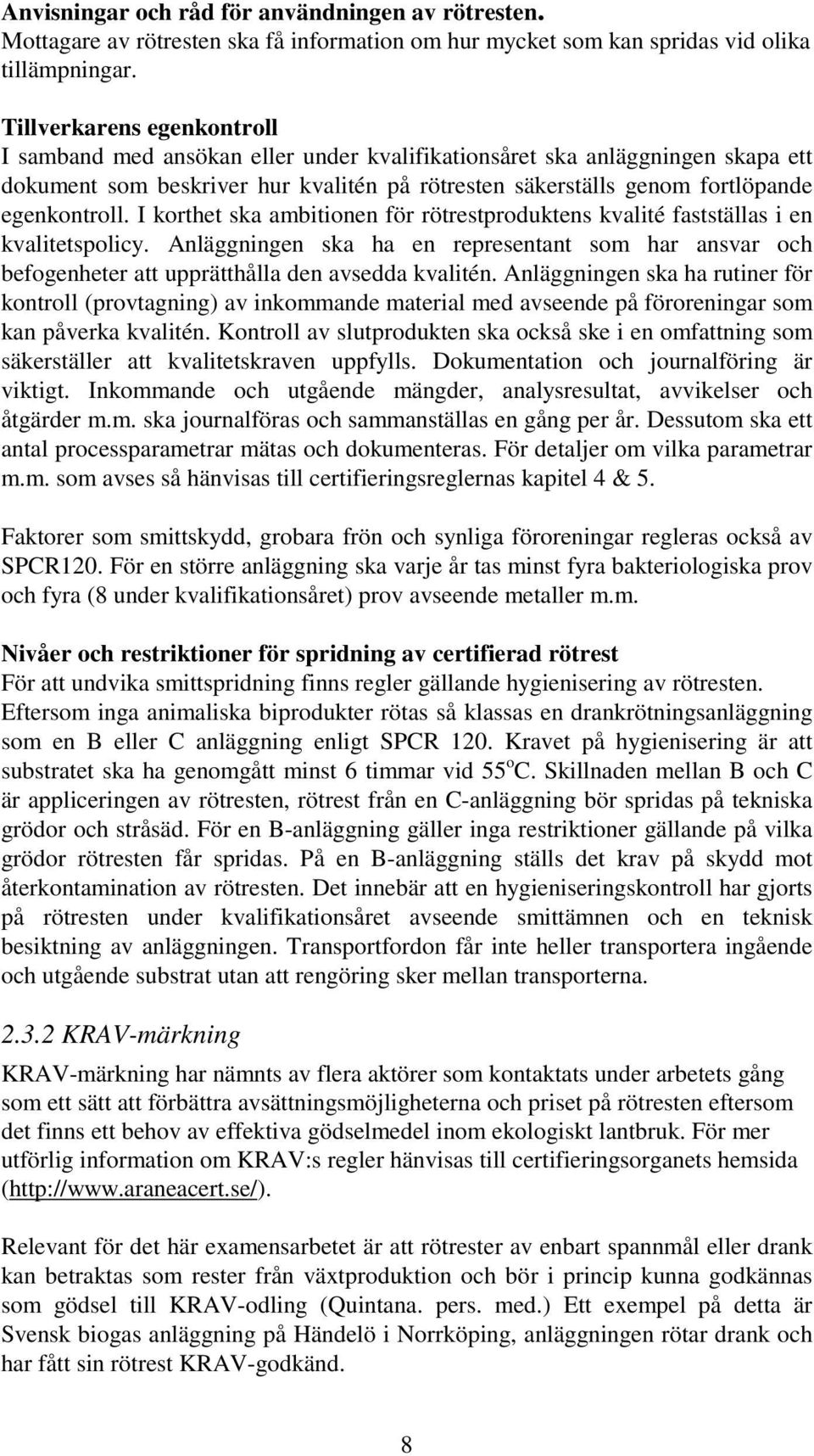 I korthet ska ambitionen för rötrestproduktens kvalité fastställas i en kvalitetspolicy. Anläggningen ska ha en representant som har ansvar och befogenheter att upprätthålla den avsedda kvalitén.