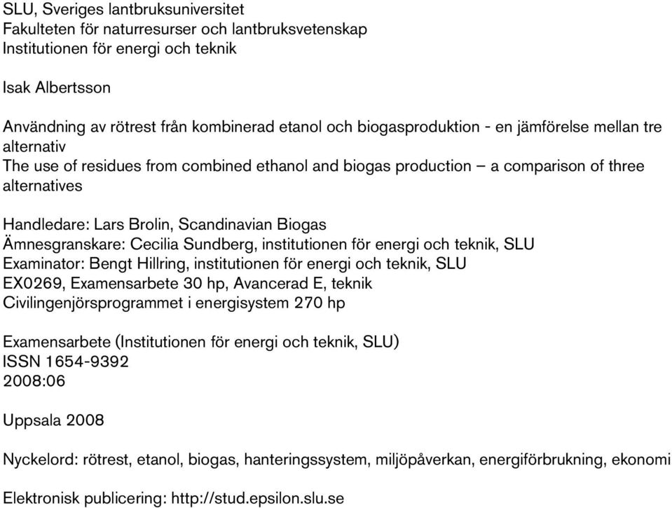 Ämnesgranskare: Cecilia Sundberg, institutionen för energi och teknik, SLU Examinator: Bengt Hillring, institutionen för energi och teknik, SLU EX0269, Examensarbete 30 hp, Avancerad E, teknik