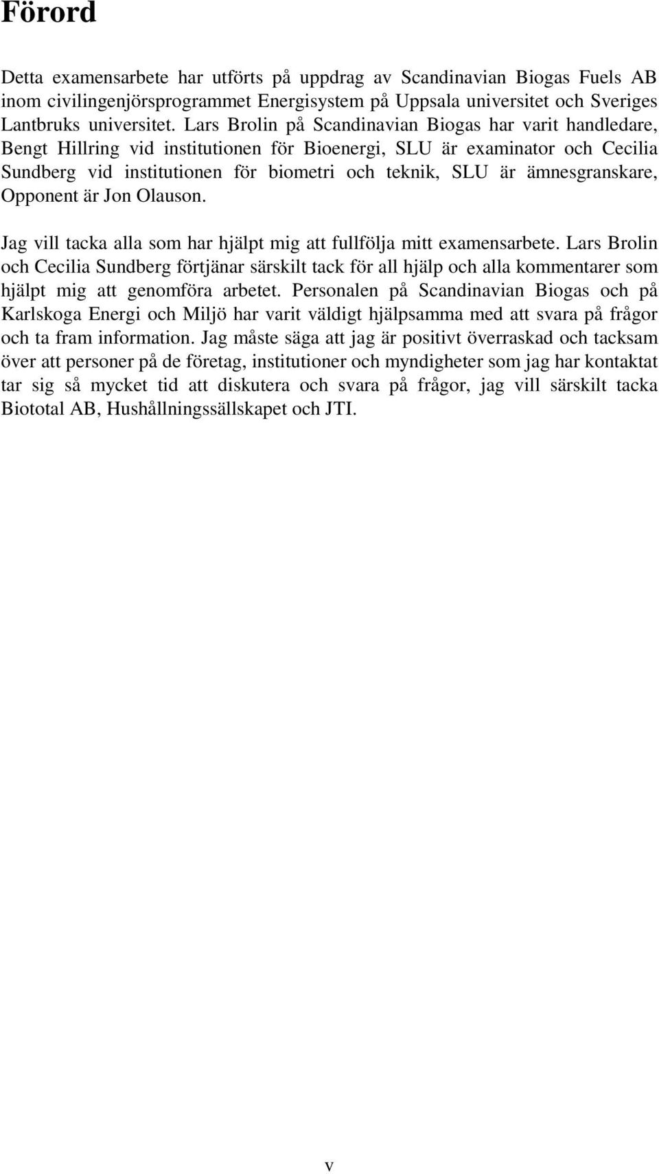 ämnesgranskare, Opponent är Jon Olauson. Jag vill tacka alla som har hjälpt mig att fullfölja mitt examensarbete.