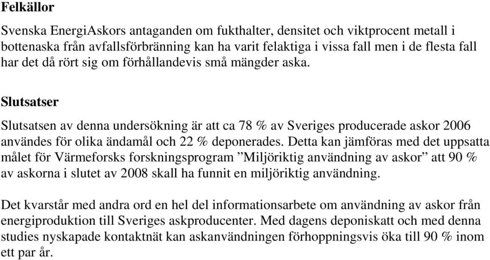 Detta kan jämföras med det uppsatta målet för Värmeforsks forskningsprogram Miljöriktig användning av askor att 90 % av askorna i slutet av 2008 skall ha funnit en miljöriktig användning.