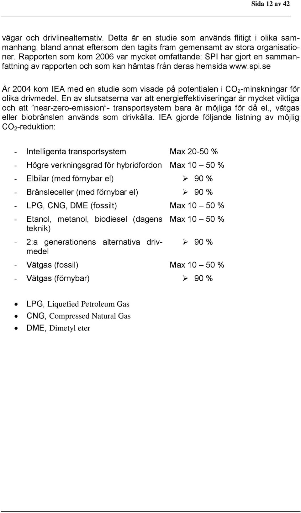 se År 2004 kom IEA med en studie som visade på potentialen i CO 2 -minskningar för olika drivmedel.