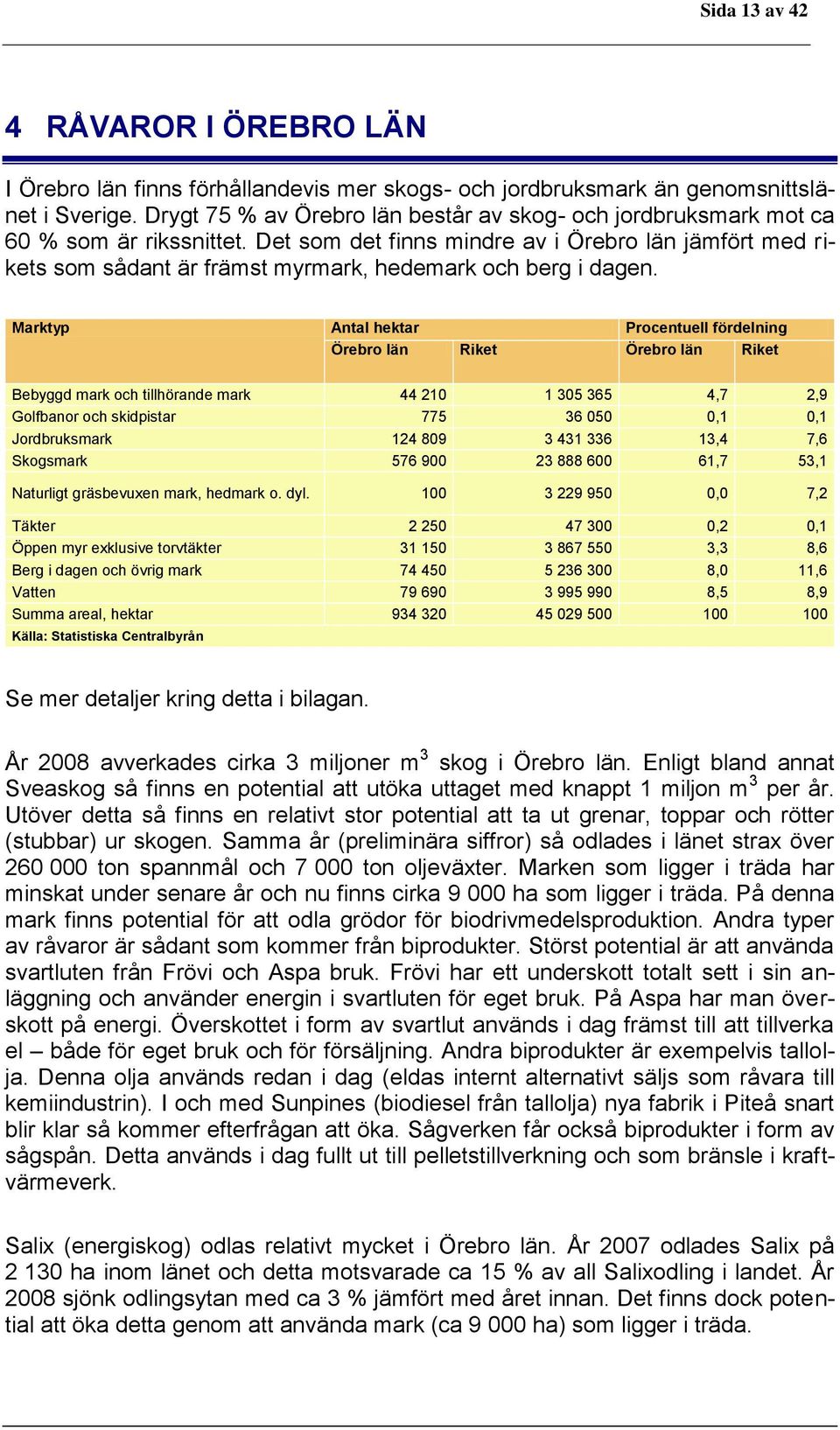 Det som det finns mindre av i Örebro län jämfört med rikets som sådant är främst myrmark, hedemark och berg i dagen.