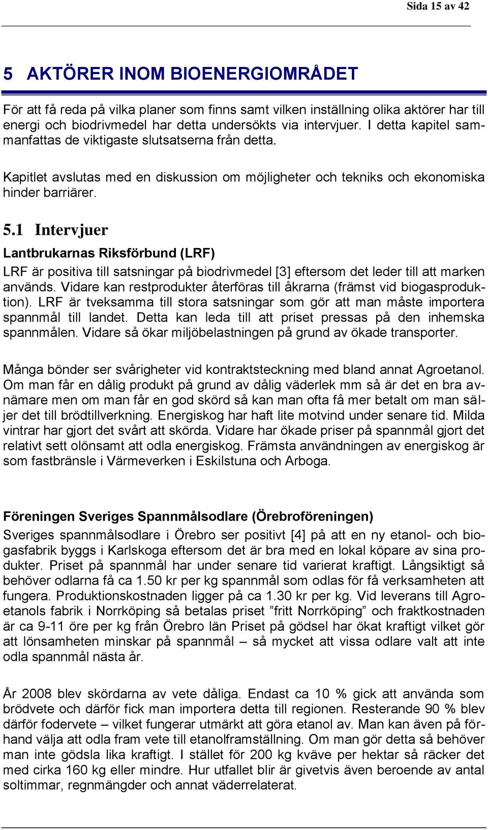 1 Intervjuer Lantbrukarnas Riksförbund (LRF) LRF är positiva till satsningar på biodrivmedel [3] eftersom det leder till att marken används.