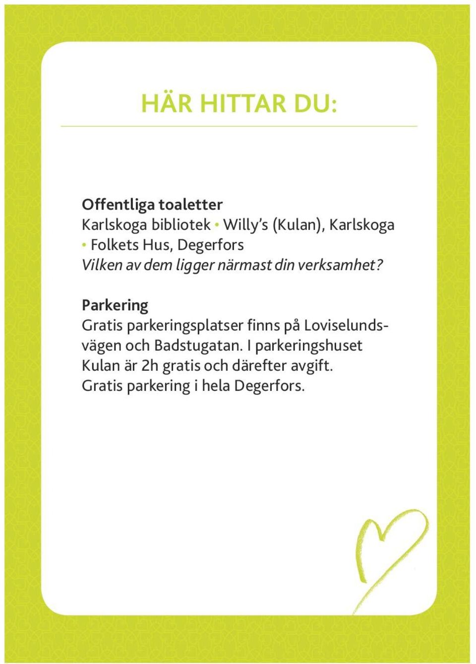 Parkering Gratis parkeringsplatser finns på Loviselundsvägen och Badstugatan.