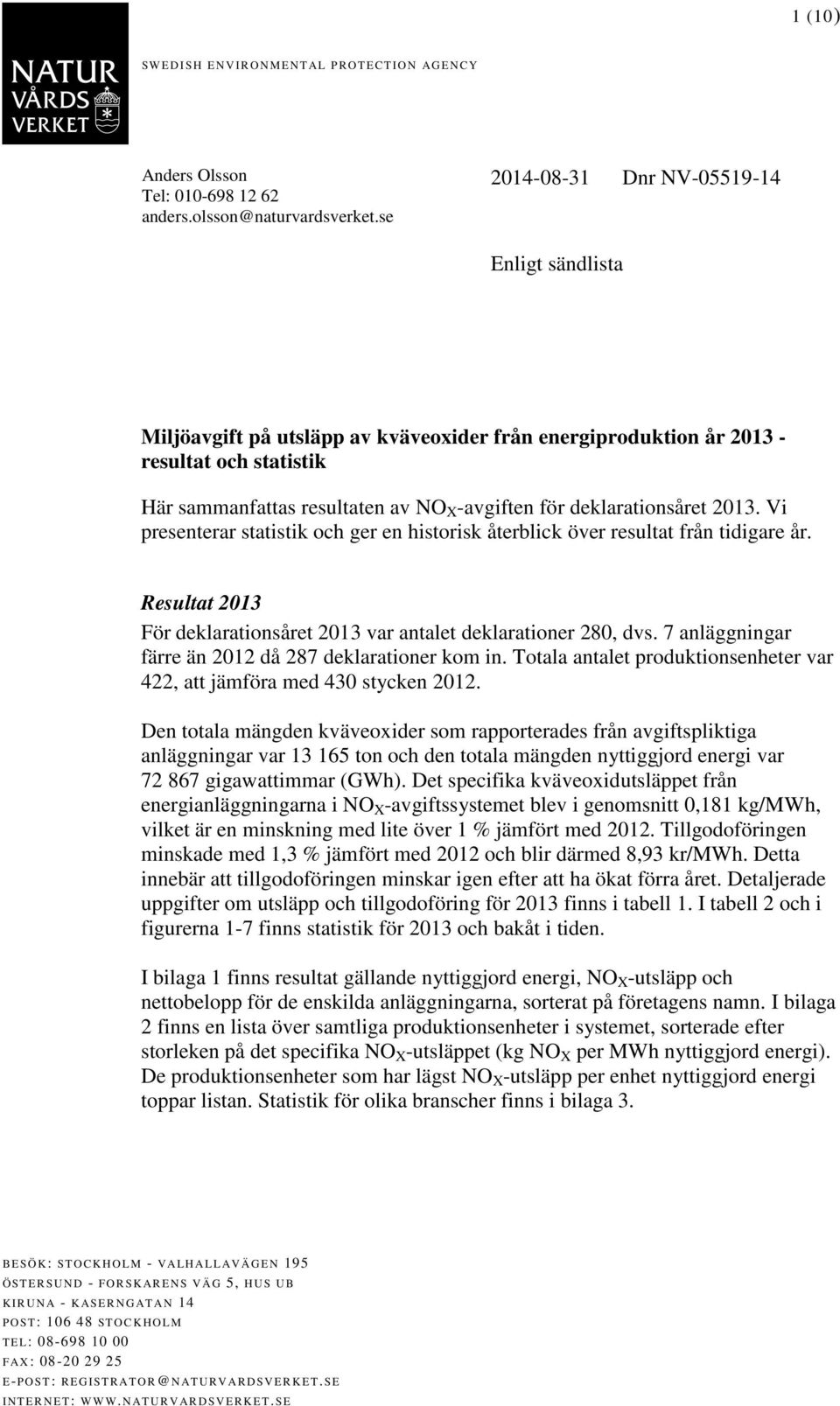 deklarationsåret 2013. Vi presenterar statistik och ger en historisk återblick över resultat från tidigare år. Resultat 2013 För deklarationsåret 2013 var antalet deklarationer 280, dvs.