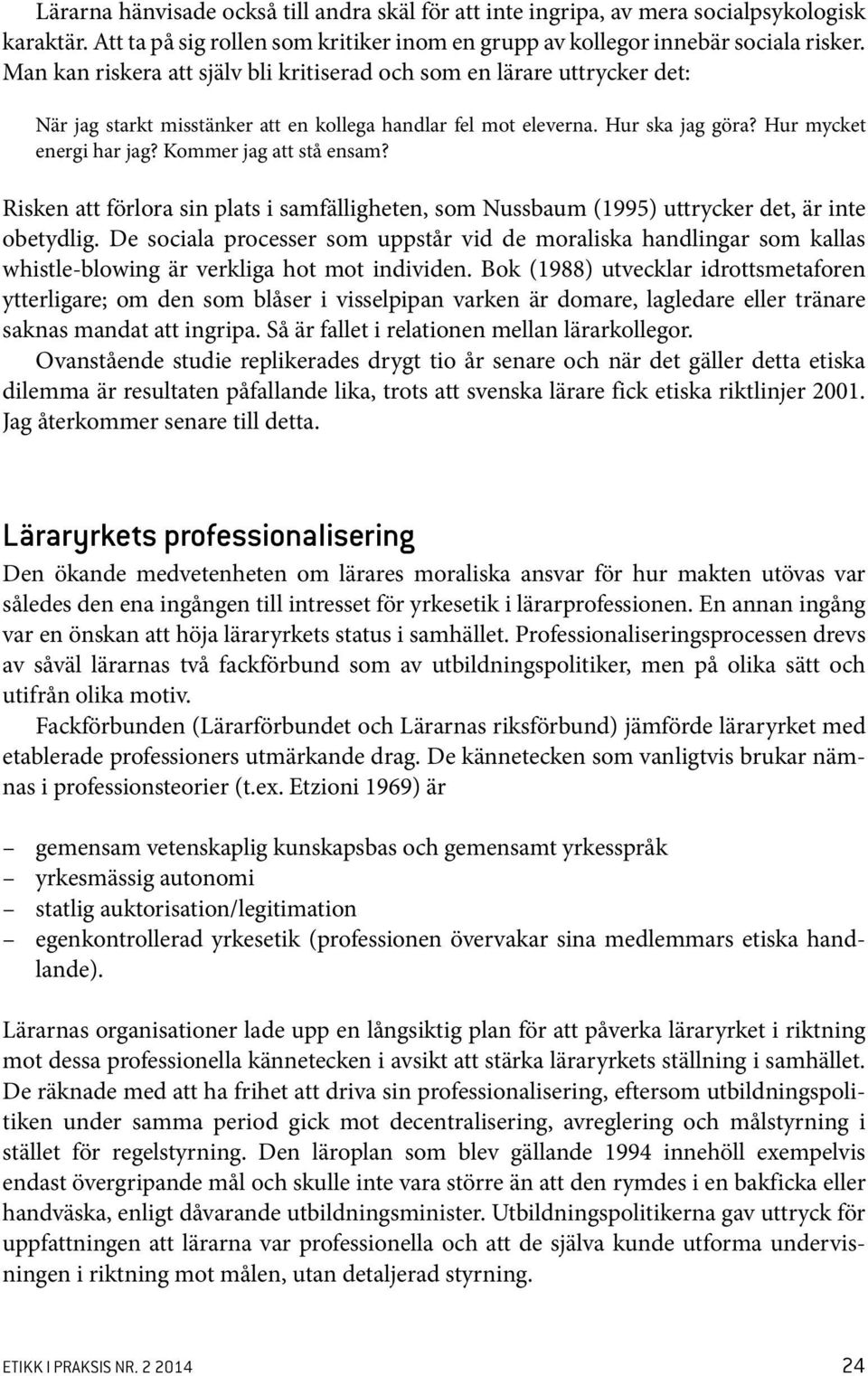 Kommer jag att stå ensam? Risken att förlora sin plats i samfälligheten, som Nussbaum (1995) uttrycker det, är inte obetydlig.