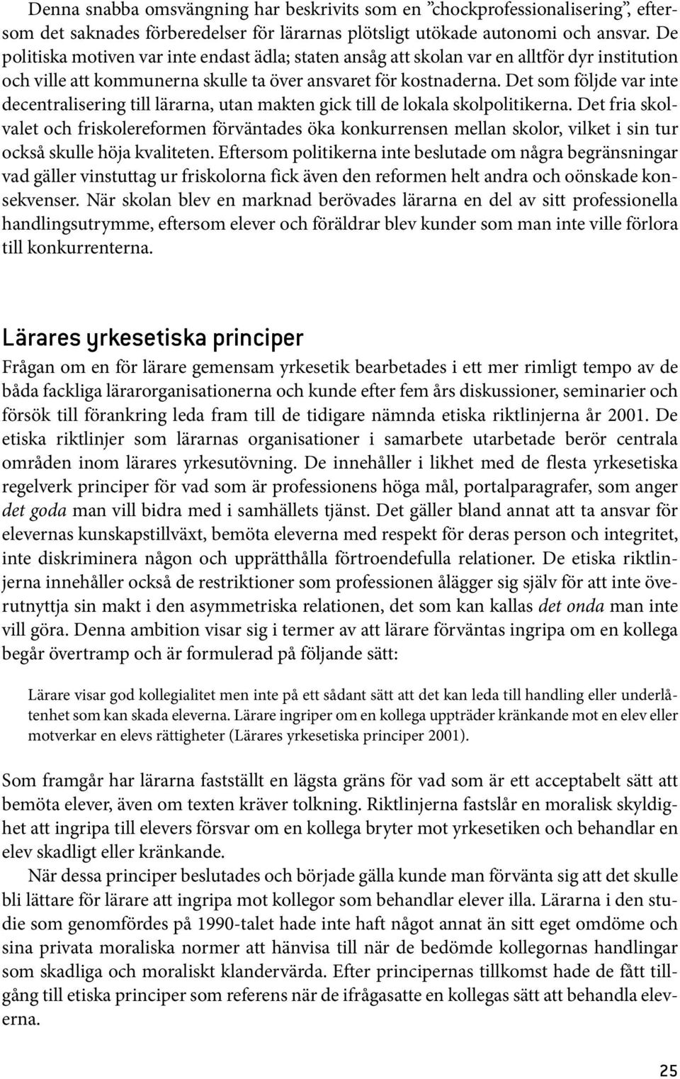 Det som följde var inte decentralisering till lärarna, utan makten gick till de lokala skolpolitikerna.