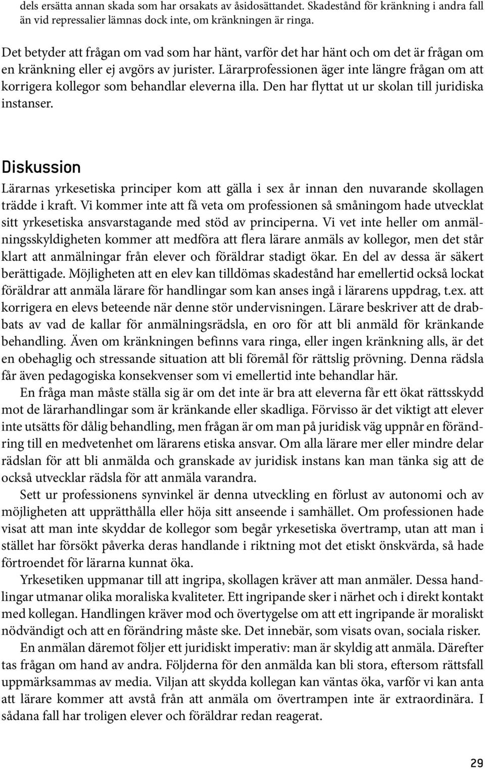 Lärarprofessionen äger inte längre frågan om att korrigera kollegor som behandlar eleverna illa. Den har flyttat ut ur skolan till juridiska instanser.