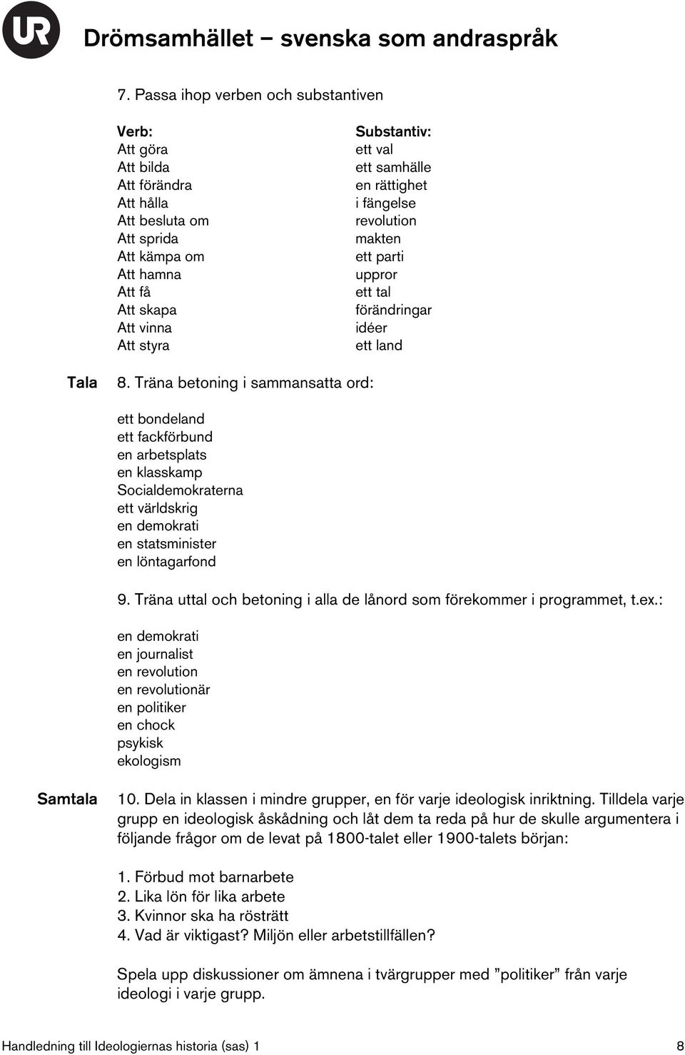 Träna betoning i sammansatta ord: ett bondeland ett fackförbund en arbetsplats en klasskamp Socialdemokraterna ett världskrig en demokrati en statsminister en löntagarfond 9.