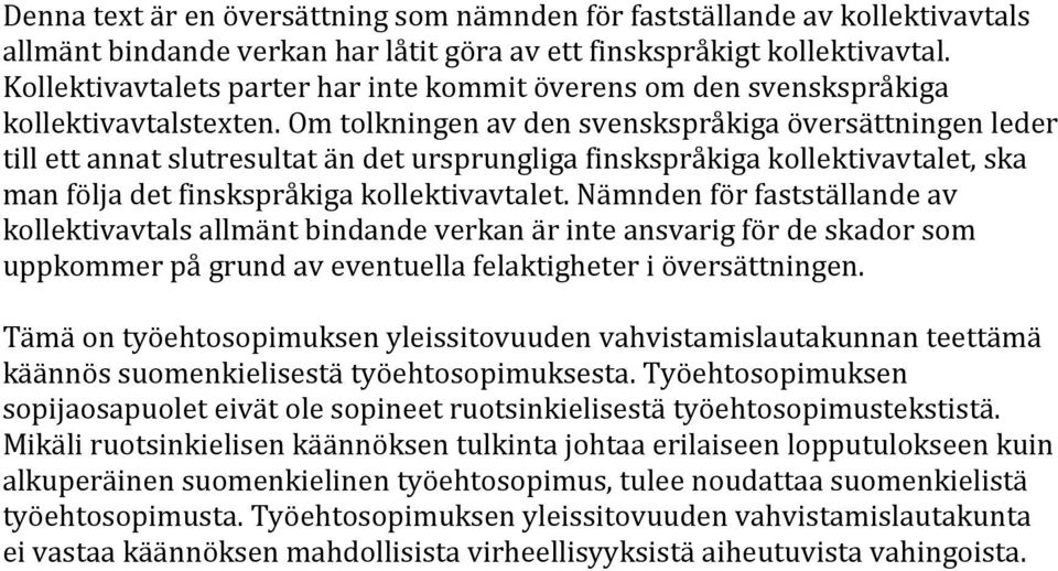 Om tolkningen av den svenskspråkiga översättningen leder till ett annat slutresultat än det ursprungliga finskspråkiga kollektivavtalet, ska man följa det finskspråkiga kollektivavtalet.