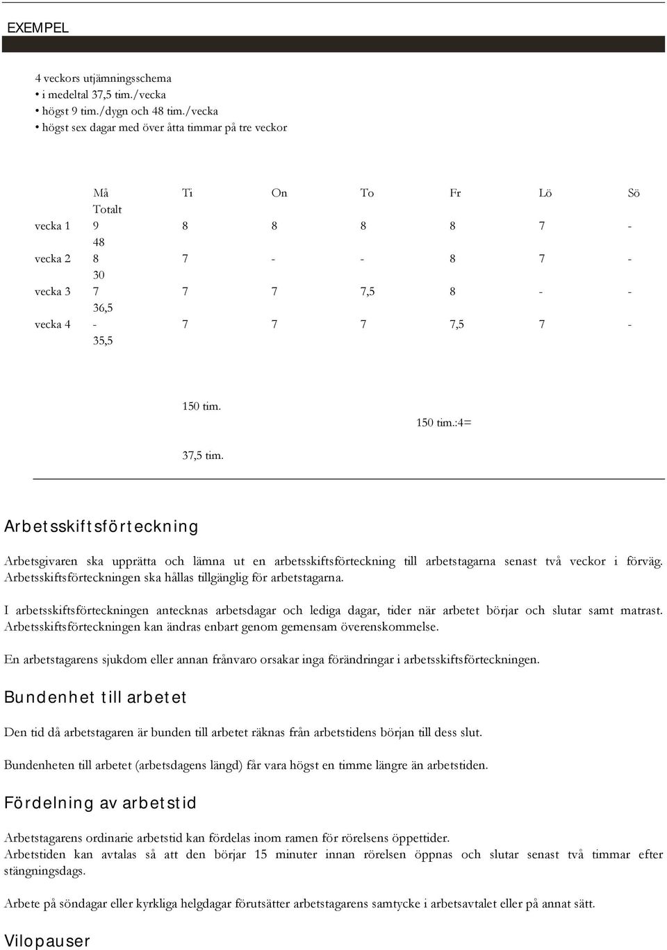 150 tim.:4= 37,5 tim. Arbetsskiftsförteckning Arbetsgivaren ska upprätta och lämna ut en arbetsskiftsförteckning till arbetstagarna senast två veckor i förväg.