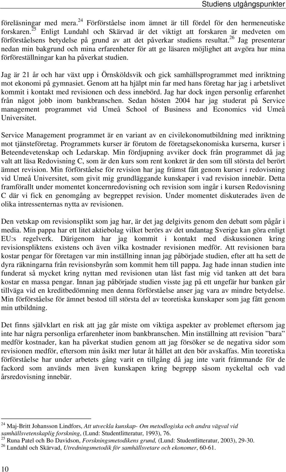 26 Jag presenterar nedan min bakgrund och mina erfarenheter för att ge läsaren möjlighet att avgöra hur mina förföreställningar kan ha påverkat studien.