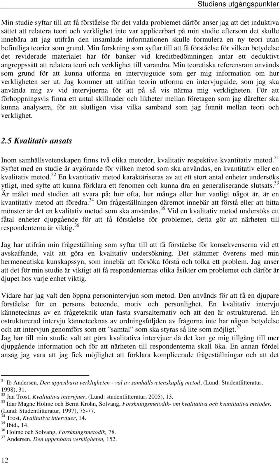 Min forskning som syftar till att få förståelse för vilken betydelse det reviderade materialet har för banker vid kreditbedömningen antar ett deduktivt angreppssätt att relatera teori och verklighet